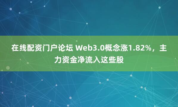 在线配资门户论坛 Web3.0概念涨1.82%，主力资金净流入这些股