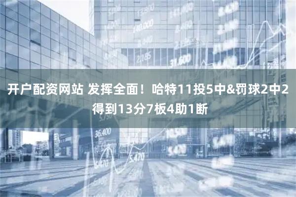开户配资网站 发挥全面！哈特11投5中&罚球2中2 得到13分7板4助1断
